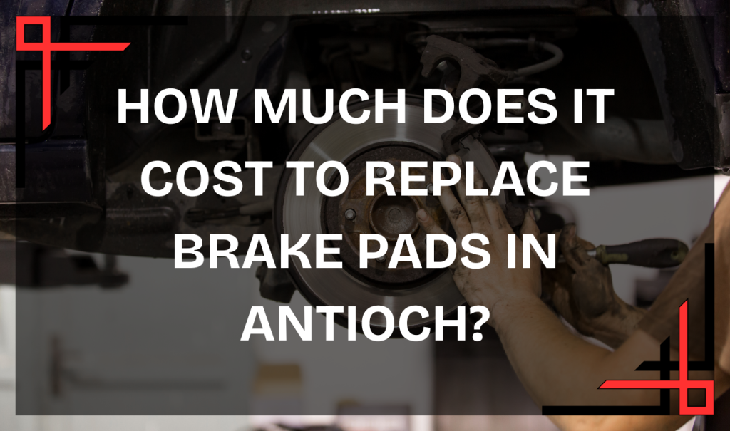 Brake repair Antioch: changing brake pads